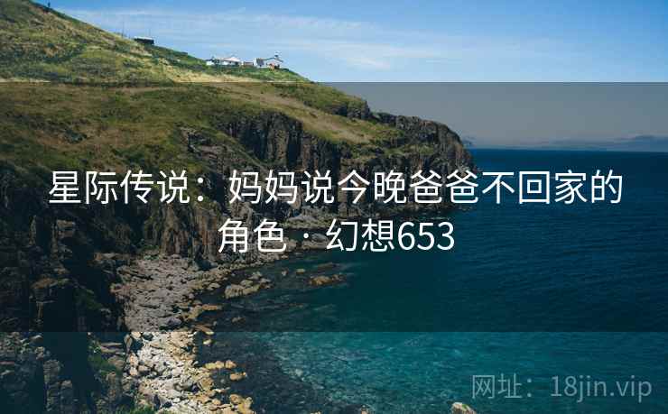 星际传说：妈妈说今晚爸爸不回家的角色 · 幻想653