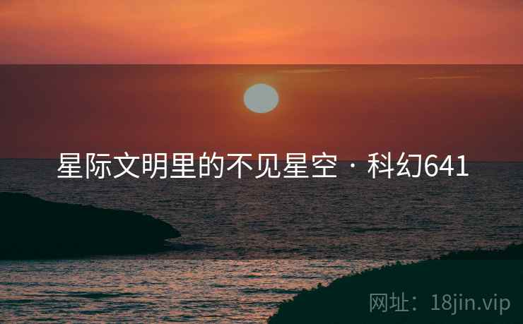 星际文明里的不见星空 · 科幻641
