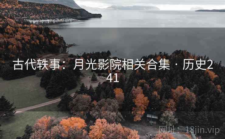 古代轶事:月光影院相关合集 · 历史241 古代轶事:月光影院相关合集 · 历史241