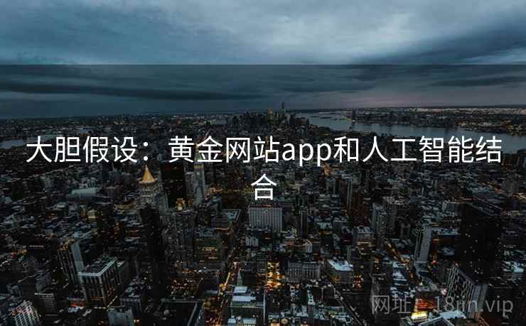 大胆假设:黄金网站app和人工智能结合 大胆假设:黄金网站app和人工智能结合