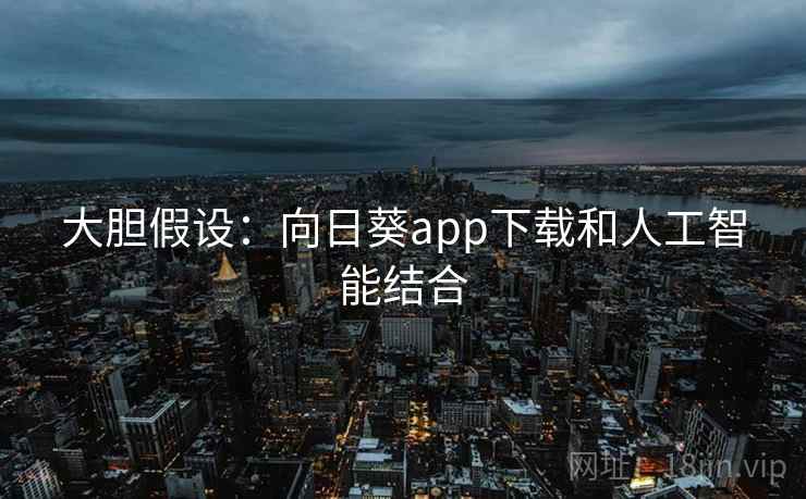大胆假设:向日葵app下载和人工智能结合